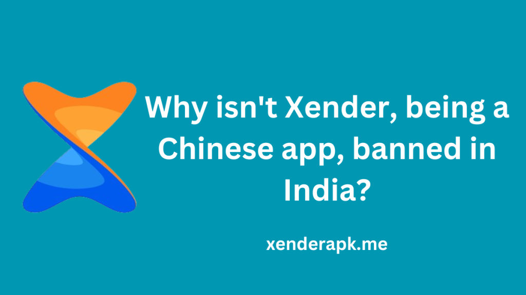 Why isn’t Xender, being a Chinese app, banned in India?